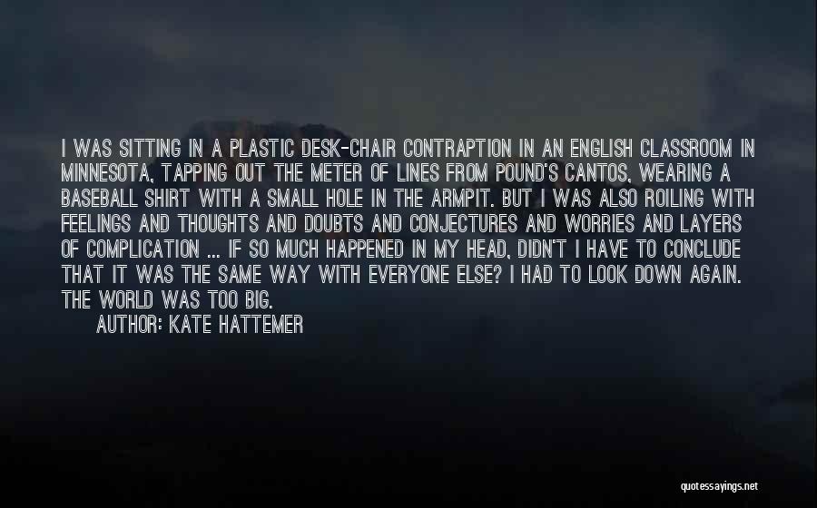 Kate Hattemer Quotes: I Was Sitting In A Plastic Desk-chair Contraption In An English Classroom In Minnesota, Tapping Out The Meter Of Lines