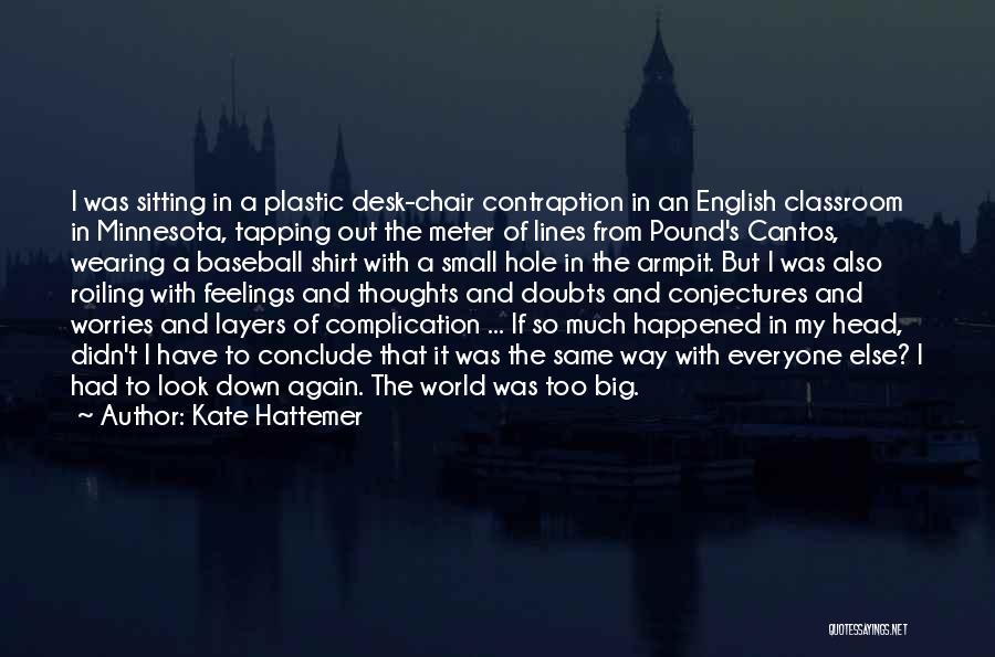 Kate Hattemer Quotes: I Was Sitting In A Plastic Desk-chair Contraption In An English Classroom In Minnesota, Tapping Out The Meter Of Lines