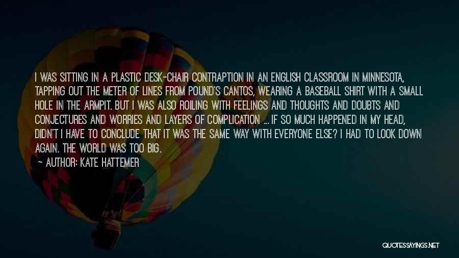 Kate Hattemer Quotes: I Was Sitting In A Plastic Desk-chair Contraption In An English Classroom In Minnesota, Tapping Out The Meter Of Lines