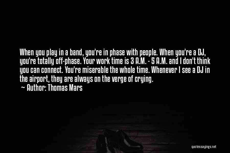 Thomas Mars Quotes: When You Play In A Band, You're In Phase With People. When You're A Dj, You're Totally Off-phase. Your Work