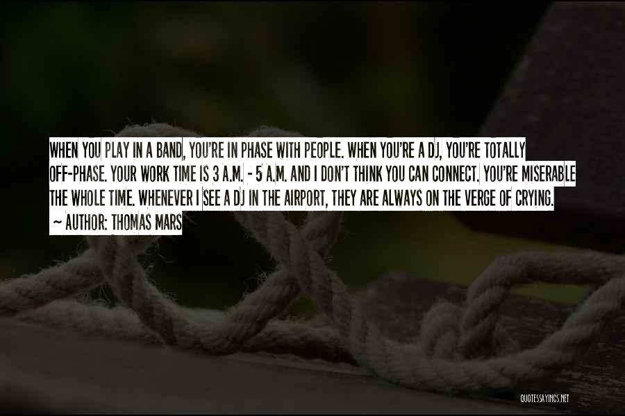 Thomas Mars Quotes: When You Play In A Band, You're In Phase With People. When You're A Dj, You're Totally Off-phase. Your Work