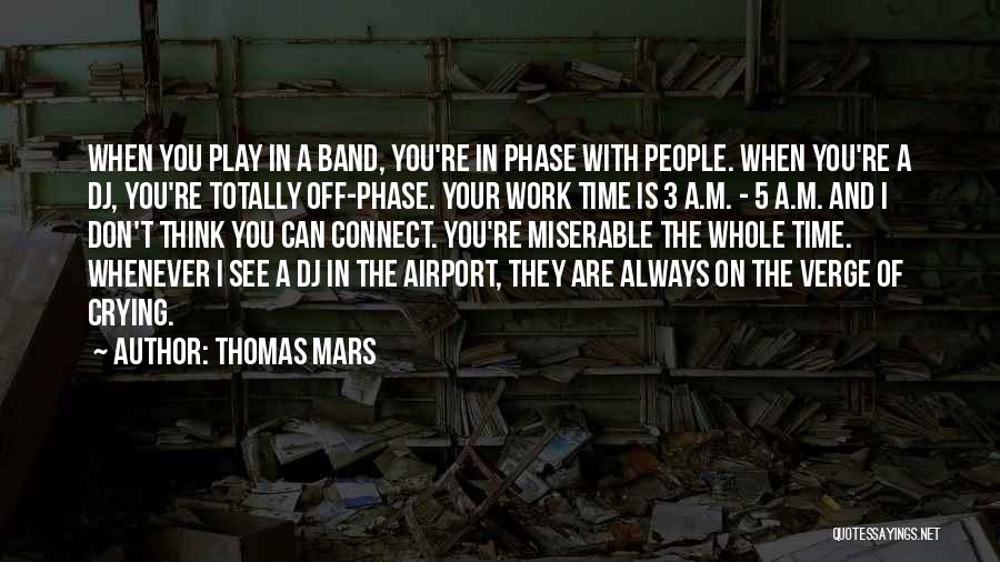 Thomas Mars Quotes: When You Play In A Band, You're In Phase With People. When You're A Dj, You're Totally Off-phase. Your Work