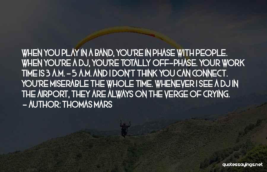 Thomas Mars Quotes: When You Play In A Band, You're In Phase With People. When You're A Dj, You're Totally Off-phase. Your Work