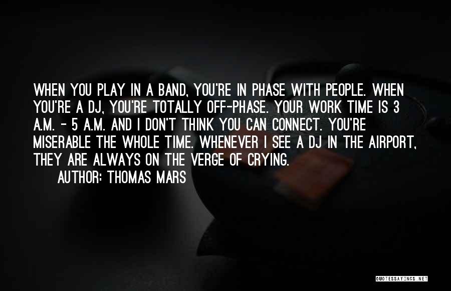 Thomas Mars Quotes: When You Play In A Band, You're In Phase With People. When You're A Dj, You're Totally Off-phase. Your Work