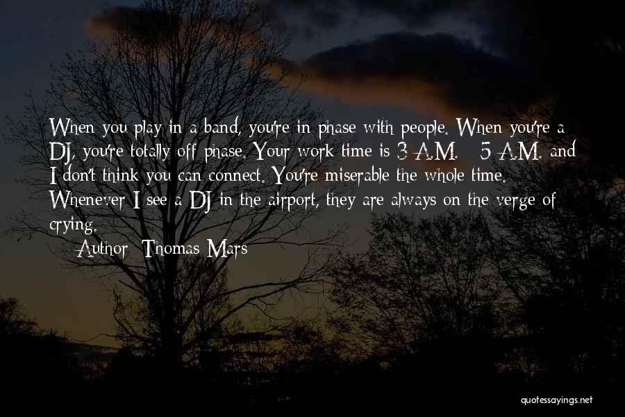 Thomas Mars Quotes: When You Play In A Band, You're In Phase With People. When You're A Dj, You're Totally Off-phase. Your Work