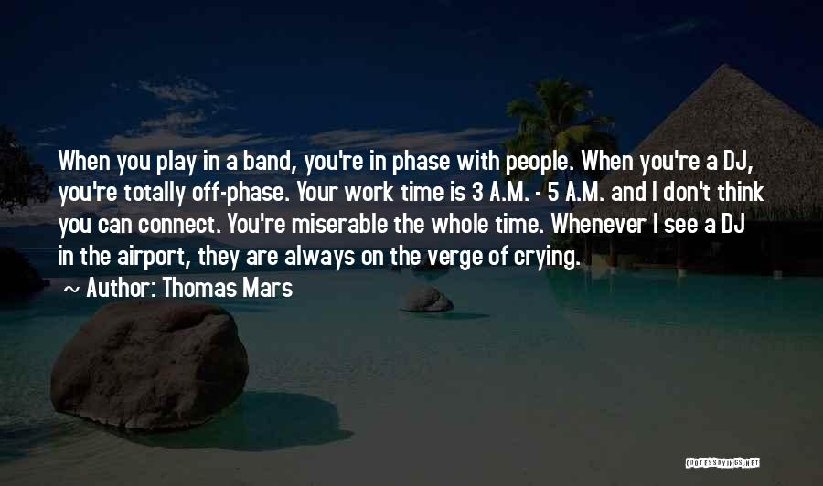 Thomas Mars Quotes: When You Play In A Band, You're In Phase With People. When You're A Dj, You're Totally Off-phase. Your Work