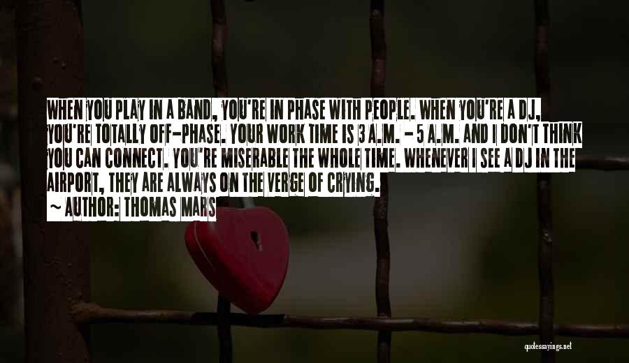 Thomas Mars Quotes: When You Play In A Band, You're In Phase With People. When You're A Dj, You're Totally Off-phase. Your Work