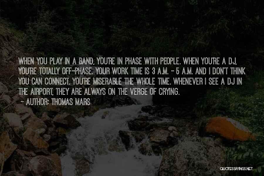 Thomas Mars Quotes: When You Play In A Band, You're In Phase With People. When You're A Dj, You're Totally Off-phase. Your Work