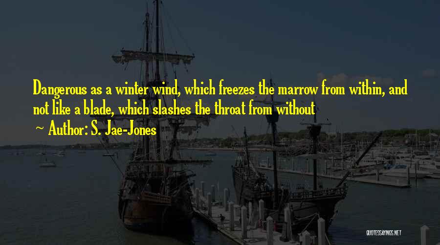 S. Jae-Jones Quotes: Dangerous As A Winter Wind, Which Freezes The Marrow From Within, And Not Like A Blade, Which Slashes The Throat