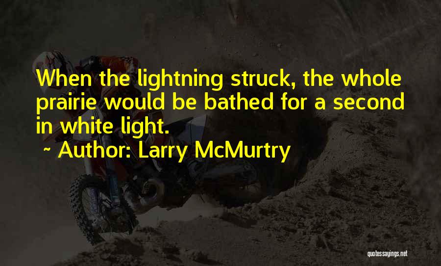 Larry McMurtry Quotes: When The Lightning Struck, The Whole Prairie Would Be Bathed For A Second In White Light.