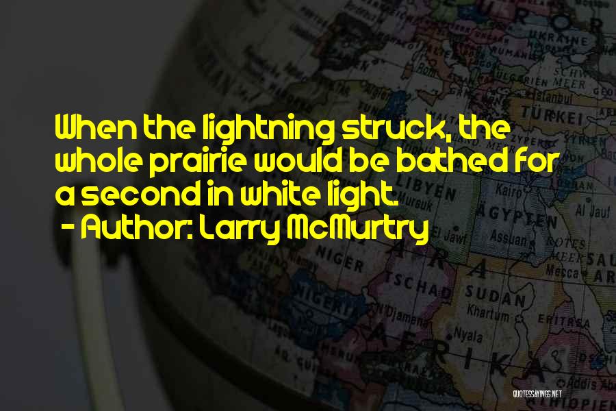 Larry McMurtry Quotes: When The Lightning Struck, The Whole Prairie Would Be Bathed For A Second In White Light.