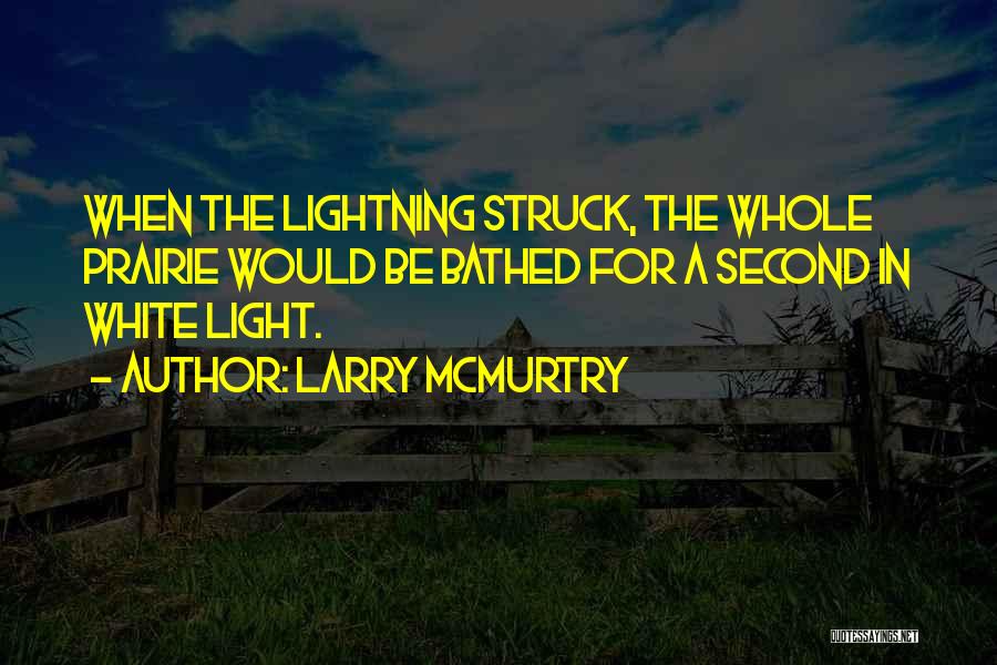 Larry McMurtry Quotes: When The Lightning Struck, The Whole Prairie Would Be Bathed For A Second In White Light.