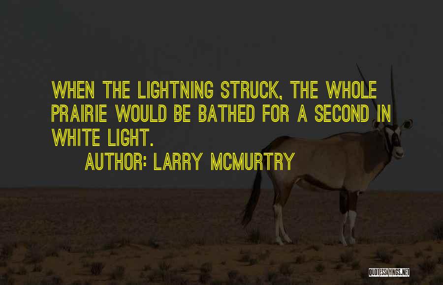 Larry McMurtry Quotes: When The Lightning Struck, The Whole Prairie Would Be Bathed For A Second In White Light.