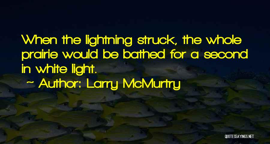 Larry McMurtry Quotes: When The Lightning Struck, The Whole Prairie Would Be Bathed For A Second In White Light.
