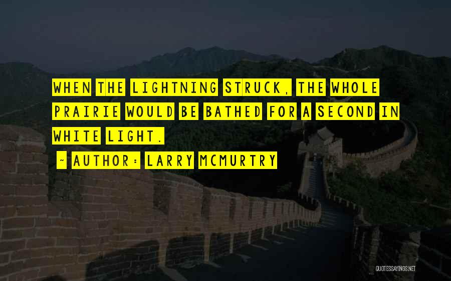 Larry McMurtry Quotes: When The Lightning Struck, The Whole Prairie Would Be Bathed For A Second In White Light.
