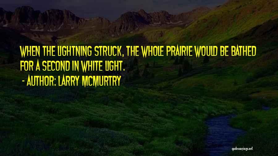 Larry McMurtry Quotes: When The Lightning Struck, The Whole Prairie Would Be Bathed For A Second In White Light.