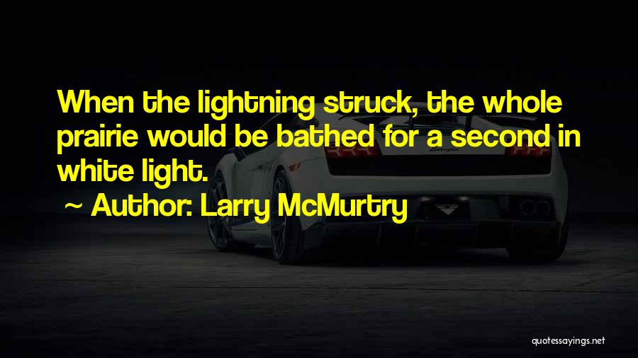 Larry McMurtry Quotes: When The Lightning Struck, The Whole Prairie Would Be Bathed For A Second In White Light.