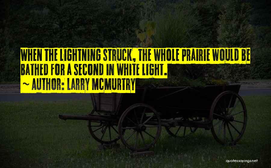 Larry McMurtry Quotes: When The Lightning Struck, The Whole Prairie Would Be Bathed For A Second In White Light.