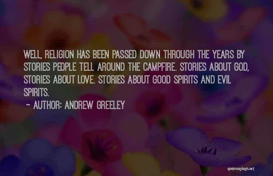 Andrew Greeley Quotes: Well, Religion Has Been Passed Down Through The Years By Stories People Tell Around The Campfire. Stories About God, Stories