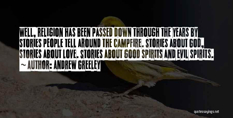 Andrew Greeley Quotes: Well, Religion Has Been Passed Down Through The Years By Stories People Tell Around The Campfire. Stories About God, Stories