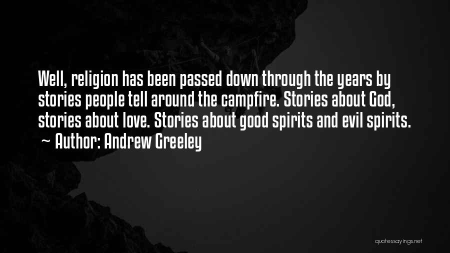 Andrew Greeley Quotes: Well, Religion Has Been Passed Down Through The Years By Stories People Tell Around The Campfire. Stories About God, Stories