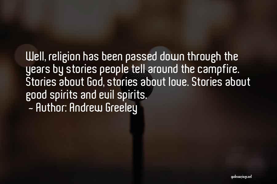 Andrew Greeley Quotes: Well, Religion Has Been Passed Down Through The Years By Stories People Tell Around The Campfire. Stories About God, Stories