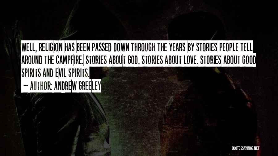 Andrew Greeley Quotes: Well, Religion Has Been Passed Down Through The Years By Stories People Tell Around The Campfire. Stories About God, Stories