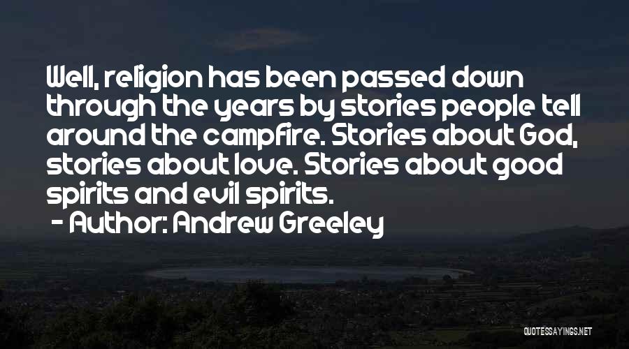 Andrew Greeley Quotes: Well, Religion Has Been Passed Down Through The Years By Stories People Tell Around The Campfire. Stories About God, Stories