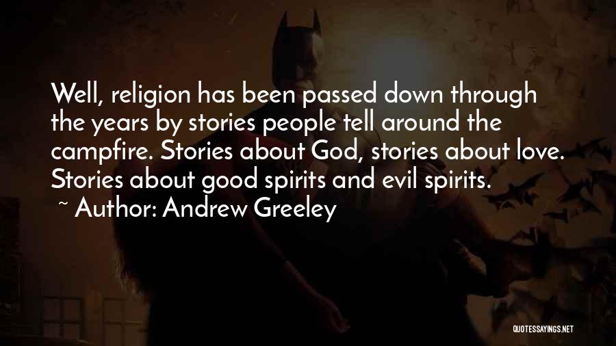 Andrew Greeley Quotes: Well, Religion Has Been Passed Down Through The Years By Stories People Tell Around The Campfire. Stories About God, Stories
