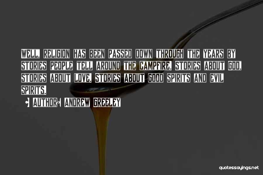 Andrew Greeley Quotes: Well, Religion Has Been Passed Down Through The Years By Stories People Tell Around The Campfire. Stories About God, Stories