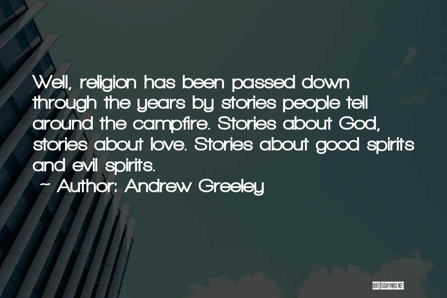 Andrew Greeley Quotes: Well, Religion Has Been Passed Down Through The Years By Stories People Tell Around The Campfire. Stories About God, Stories