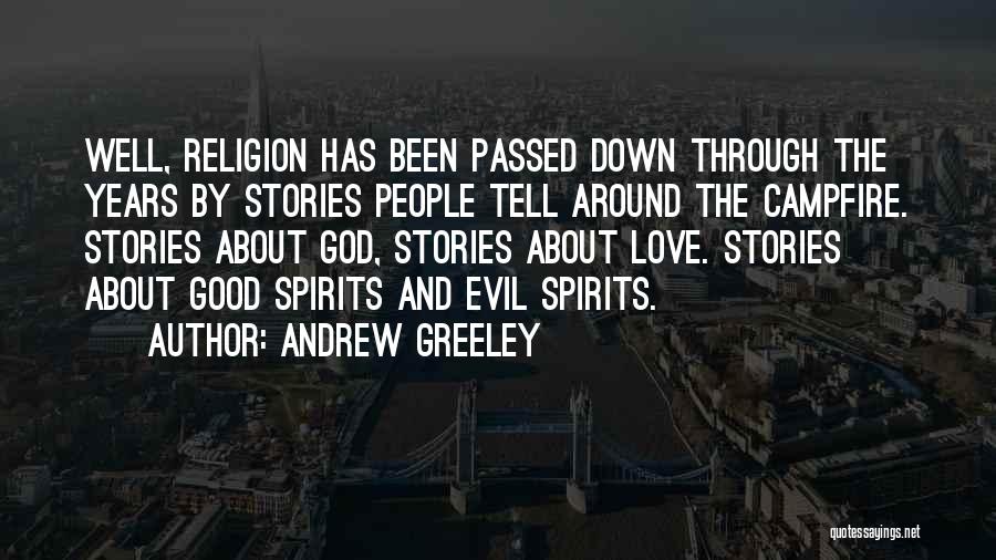 Andrew Greeley Quotes: Well, Religion Has Been Passed Down Through The Years By Stories People Tell Around The Campfire. Stories About God, Stories