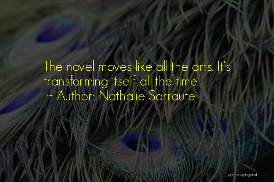 Nathalie Sarraute Quotes: The Novel Moves Like All The Arts. It's Transforming Itself All The Time.