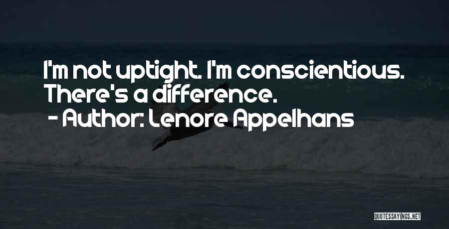 Lenore Appelhans Quotes: I'm Not Uptight. I'm Conscientious. There's A Difference.