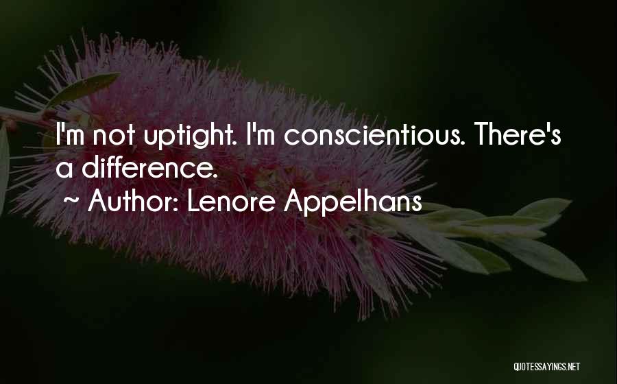 Lenore Appelhans Quotes: I'm Not Uptight. I'm Conscientious. There's A Difference.