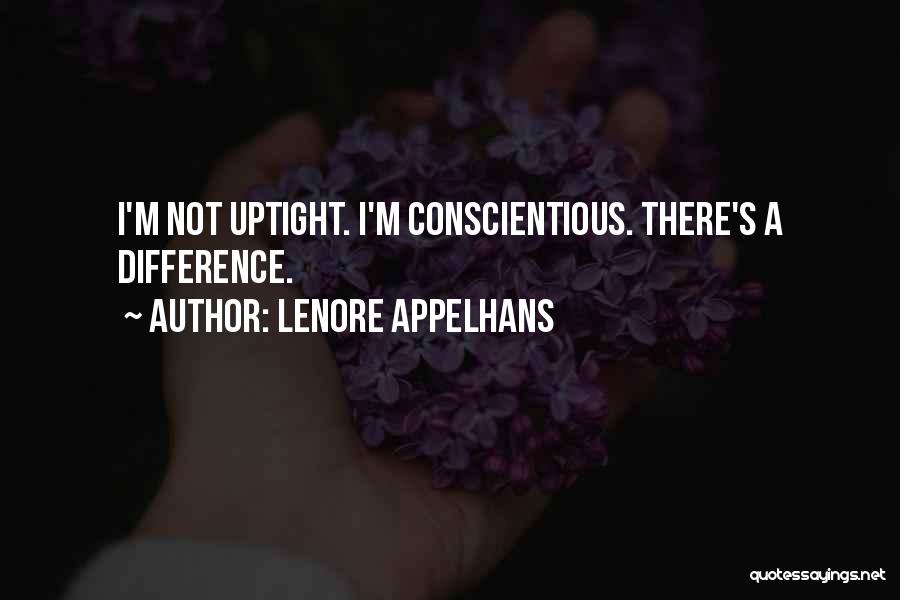 Lenore Appelhans Quotes: I'm Not Uptight. I'm Conscientious. There's A Difference.