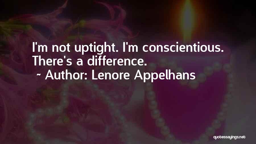 Lenore Appelhans Quotes: I'm Not Uptight. I'm Conscientious. There's A Difference.
