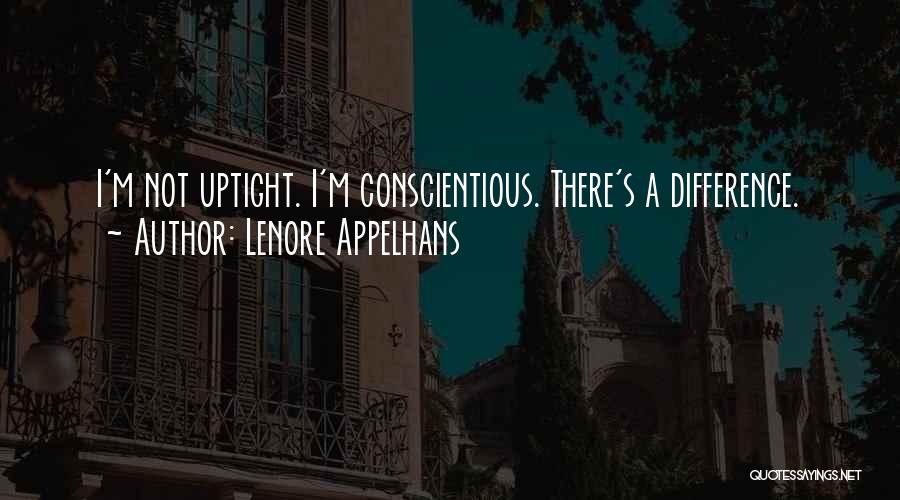 Lenore Appelhans Quotes: I'm Not Uptight. I'm Conscientious. There's A Difference.