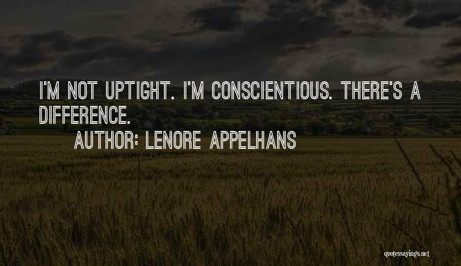 Lenore Appelhans Quotes: I'm Not Uptight. I'm Conscientious. There's A Difference.