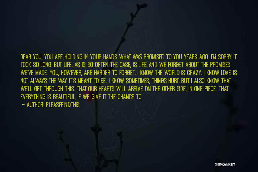Pleasefindthis Quotes: Dear You, You Are Holding In Your Hands What Was Promised To You Years Ago. I'm Sorry It Took So
