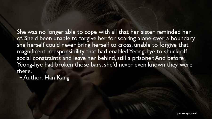 Han Kang Quotes: She Was No Longer Able To Cope With All That Her Sister Reminded Her Of. She'd Been Unable To Forgive