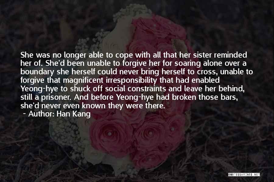 Han Kang Quotes: She Was No Longer Able To Cope With All That Her Sister Reminded Her Of. She'd Been Unable To Forgive