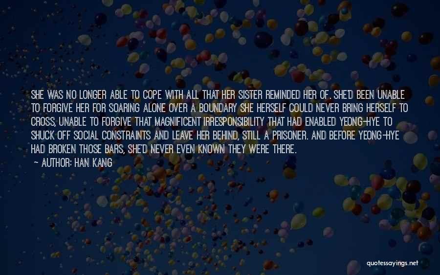 Han Kang Quotes: She Was No Longer Able To Cope With All That Her Sister Reminded Her Of. She'd Been Unable To Forgive