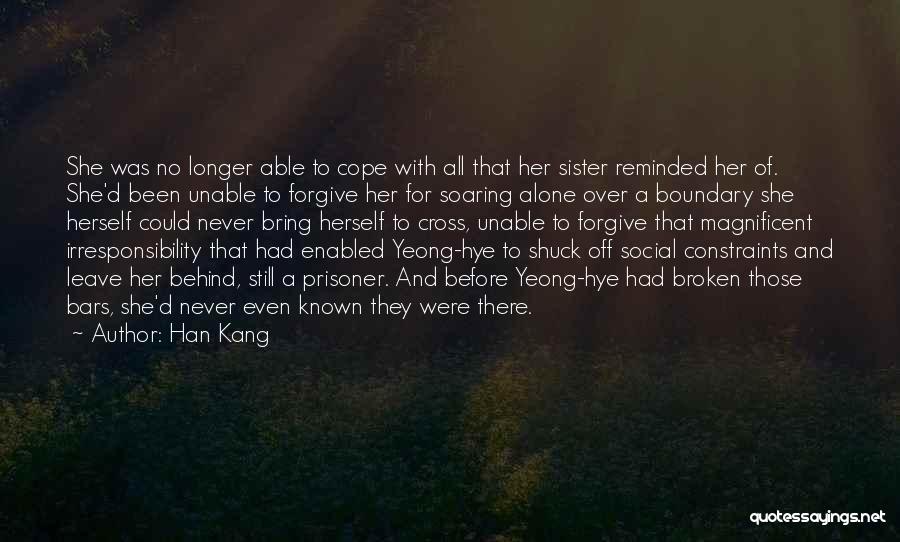 Han Kang Quotes: She Was No Longer Able To Cope With All That Her Sister Reminded Her Of. She'd Been Unable To Forgive