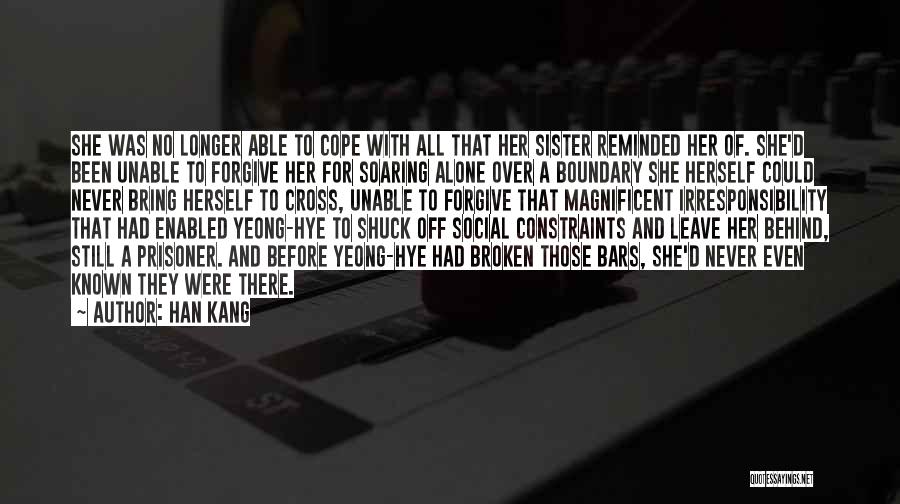 Han Kang Quotes: She Was No Longer Able To Cope With All That Her Sister Reminded Her Of. She'd Been Unable To Forgive