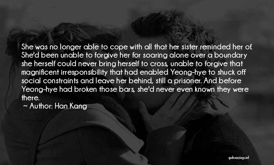 Han Kang Quotes: She Was No Longer Able To Cope With All That Her Sister Reminded Her Of. She'd Been Unable To Forgive