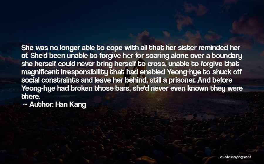 Han Kang Quotes: She Was No Longer Able To Cope With All That Her Sister Reminded Her Of. She'd Been Unable To Forgive
