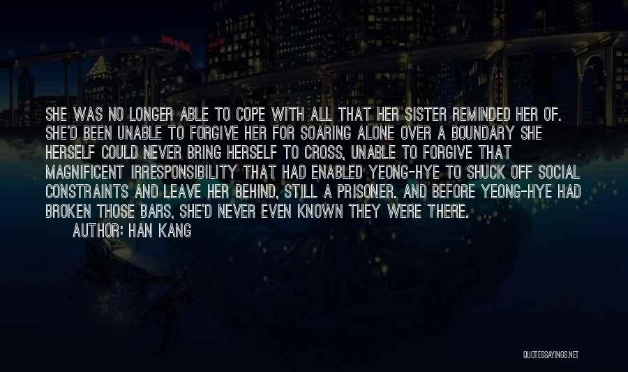 Han Kang Quotes: She Was No Longer Able To Cope With All That Her Sister Reminded Her Of. She'd Been Unable To Forgive