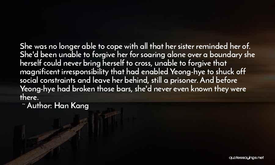 Han Kang Quotes: She Was No Longer Able To Cope With All That Her Sister Reminded Her Of. She'd Been Unable To Forgive