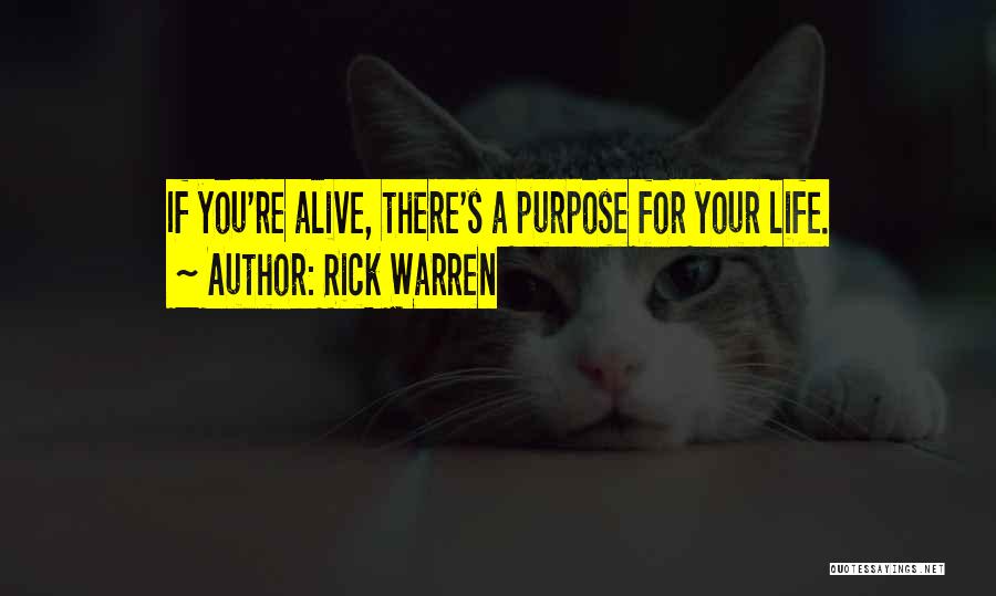 Rick Warren Quotes: If You're Alive, There's A Purpose For Your Life.